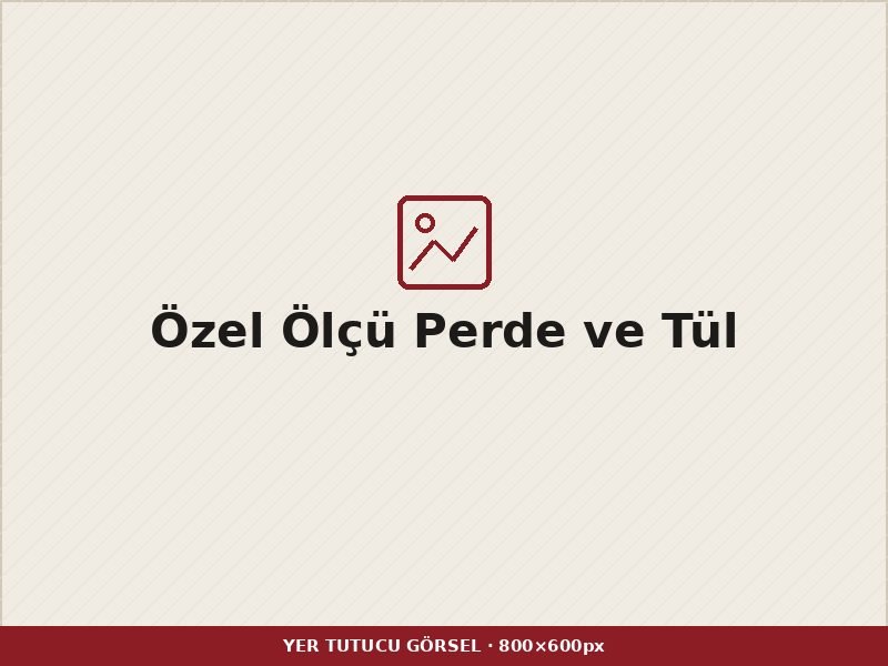 Özel Ölçü Perde ve Tül